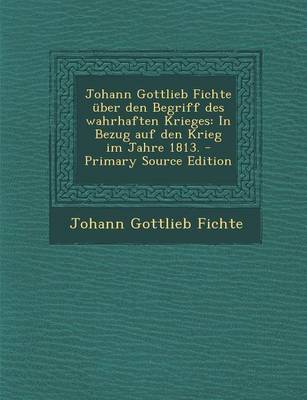 Book cover for Johann Gottlieb Fichte UEber Den Begriff Des Wahrhaften Krieges