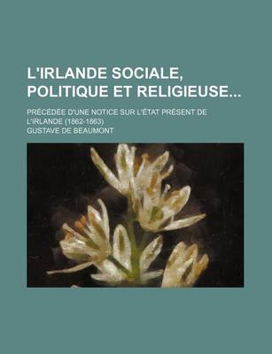 Book cover for L'Irlande Sociale, Politique Et Religieuse; Precedee D'Une Notice Sur L'Etat Present de L'Irlande (1862-1863)