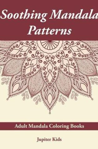 Cover of Soothing Mandala Patterns: Adult Mandala Coloring Books