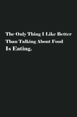 Cover of The Only Thing I Like Better Than Talking About Food Is Eating.