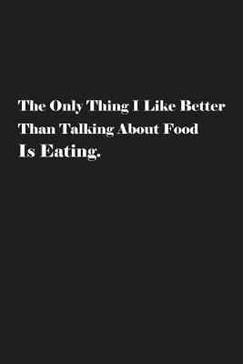 Book cover for The Only Thing I Like Better Than Talking About Food Is Eating.