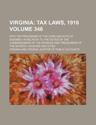 Book cover for Virginia Volume 346; Tax Laws, 1916. with the Provisions of the Code and Acts of Assembly in Relation to the Duties of the Commissioners of the Revenue and Treasurers of the Several Counties and Cities