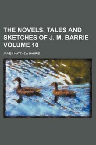 Cover of The Novels, Tales and Sketches of J. M. Barrie Volume 10