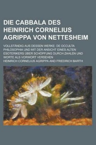 Cover of Die Cabbala Des Heinrich Cornelius Agrippa Von Nettesheim; Vollstandig Aus Dessen Werke
