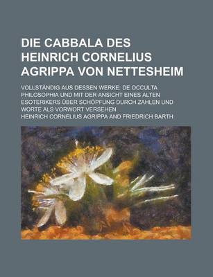 Book cover for Die Cabbala Des Heinrich Cornelius Agrippa Von Nettesheim; Vollstandig Aus Dessen Werke