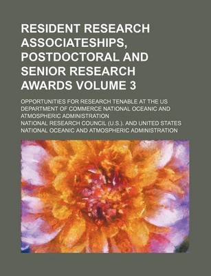 Book cover for Resident Research Associateships, Postdoctoral and Senior Research Awards; Opportunities for Research Tenable at the Us Department of Commerce National Oceanic and Atmospheric Administration Volume 3