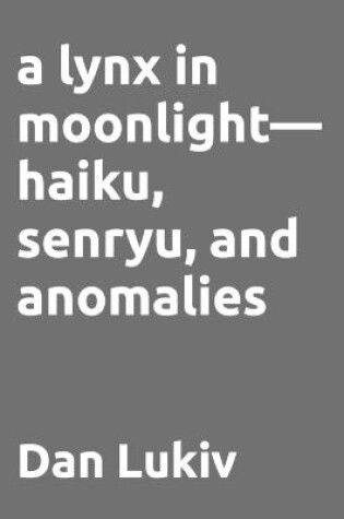 Cover of A lynx in moonlight-haiku, senryu, and anomalies