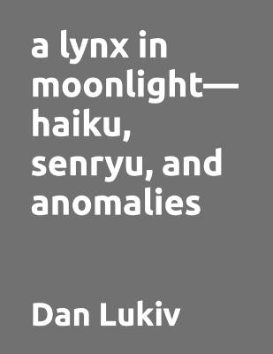 Book cover for A lynx in moonlight-haiku, senryu, and anomalies