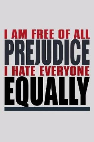 Cover of I Am Free Of All Prejudice I Hate Everyone Equally