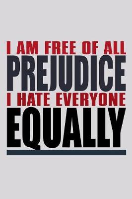 Book cover for I Am Free Of All Prejudice I Hate Everyone Equally