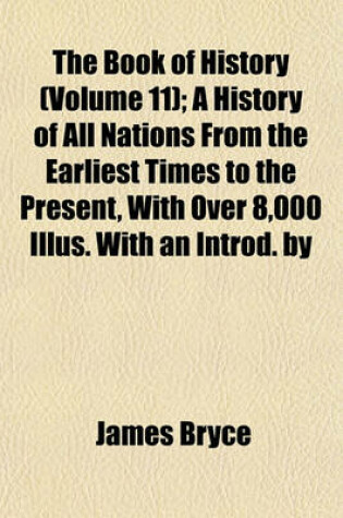 Cover of The Book of History (Volume 11); A History of All Nations from the Earliest Times to the Present, with Over 8,000 Illus. with an Introd. by