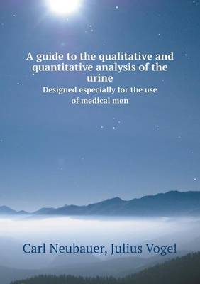 Book cover for A Guide to the Qualitative and Quantitative Analysis of the Urine Designed Especially for the Use of Medical Men