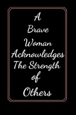 Cover of A Brave Woman Acknowledges The Strength of Others