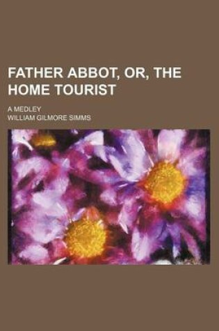 Cover of Father Abbot, Or, the Home Tourist; A Medley