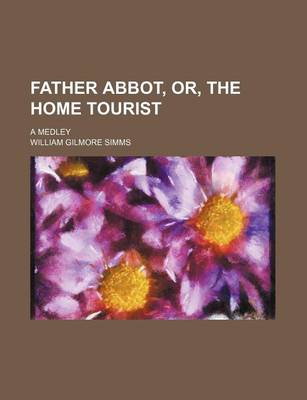 Book cover for Father Abbot, Or, the Home Tourist; A Medley