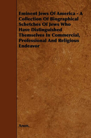 Cover of Eminent Jews Of America - A Collection Of Biographical Schetches Of Jews Who Have Distinguished Themselves In Commercial, Professional And Religious Endeavor