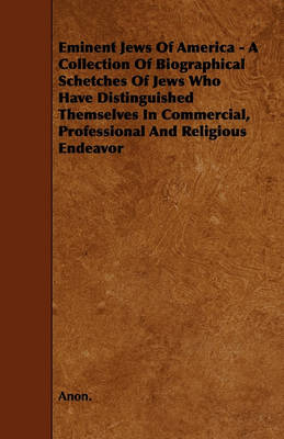 Book cover for Eminent Jews Of America - A Collection Of Biographical Schetches Of Jews Who Have Distinguished Themselves In Commercial, Professional And Religious Endeavor