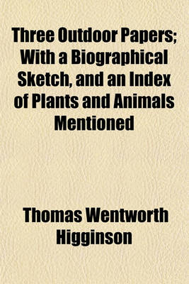 Book cover for Three Outdoor Papers; With a Biographical Sketch, and an Index of Plants and Animals Mentioned