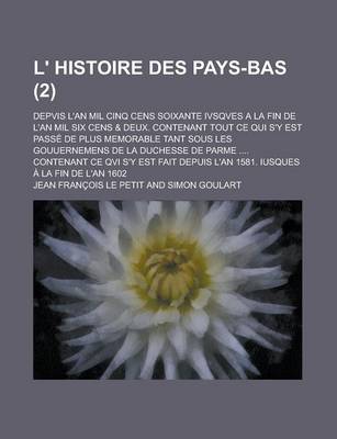 Book cover for L' Histoire Des Pays-Bas; Depvis L'An Mil Cinq Cens Soixante Ivsqves a la Fin de L'An Mil Six Cens & Deux. Contenant Tout Ce Qui S'y Est Passe de Plus