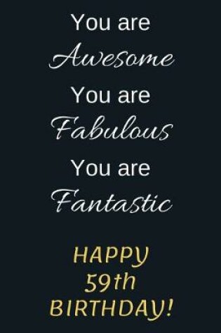 Cover of You are Awesome You are Fabulous You are Fantastic Happy 59th Birthday