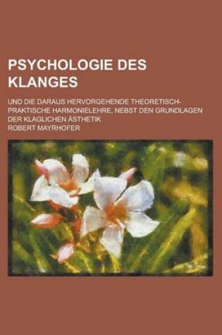 Cover of Psychologie Des Klanges; Und Die Daraus Hervorgehende Theoretisch-Praktische Harmonielehre, Nebst Den Grundlagen Der Klaglichen Asthetik