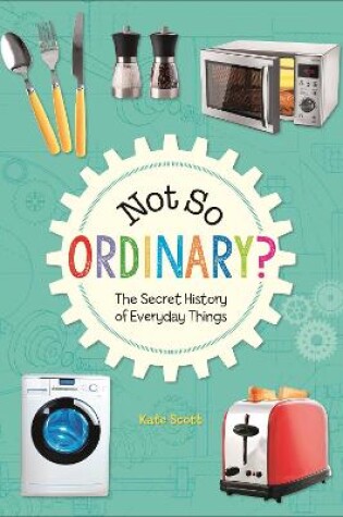 Cover of Reading Planet KS2 - Not So Ordinary? - The Secret History of Everyday Things - Level 4: Earth/Grey band