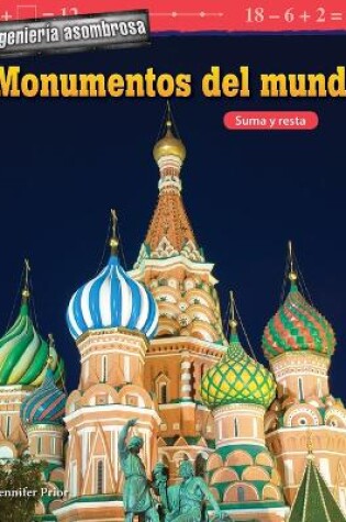 Cover of Ingenier a asombrosa: Monumentos del mundo: Suma y resta (Engineering Marvels: World Landmarks: Addition and Subtraction)