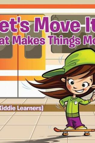 Cover of Let's Move It! What Makes Things Move (for Kiddie Learners)