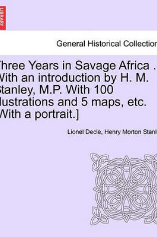 Cover of Three Years in Savage Africa ... with an Introduction by H. M. Stanley, M.P. with 100 Illustrations and 5 Maps, Etc. [With a Portrait.]