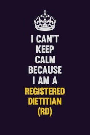 Cover of I Can't Keep Calm Because I Am A Registered dietitian (RD)