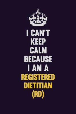 Book cover for I Can't Keep Calm Because I Am A Registered dietitian (RD)