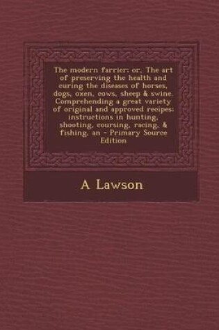 Cover of The Modern Farrier; Or, the Art of Preserving the Health and Curing the Diseases of Horses, Dogs, Oxen, Cows, Sheep & Swine. Comprehending a Great Var