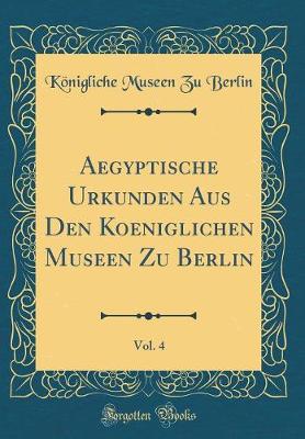 Book cover for Aegyptische Urkunden Aus Den Koeniglichen Museen Zu Berlin, Vol. 4 (Classic Reprint)