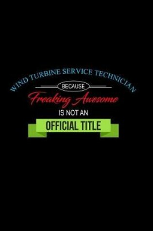 Cover of Wind Turbine Service Technician Because Freaking Awesome Is Not an Official Job Title