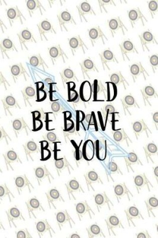 Cover of Be Bold Be Brave Be You