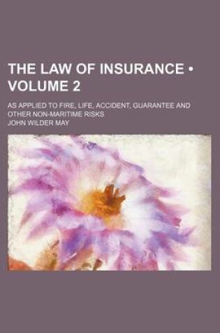 Cover of The Law of Insurance (Volume 2); As Applied to Fire, Life, Accident, Guarantee and Other Non-Maritime Risks