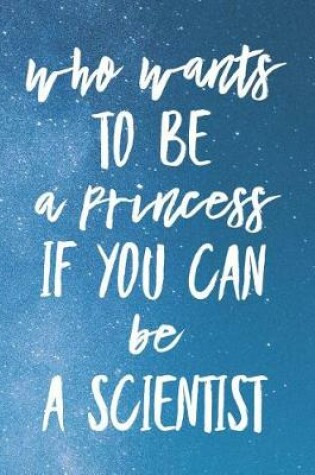 Cover of Who Wants To Be A Princess If You Can Be A Scientist