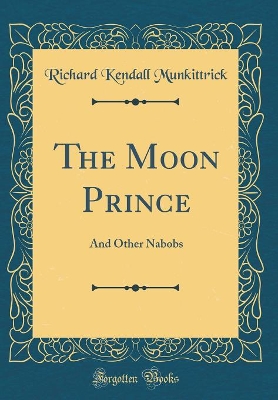 Book cover for The Moon Prince: And Other Nabobs (Classic Reprint)