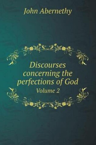 Cover of Discourses concerning the perfections of God Volume 2