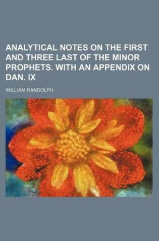 Cover of Analytical Notes on the First and Three Last of the Minor Prophets. with an Appendix on Dan. IX