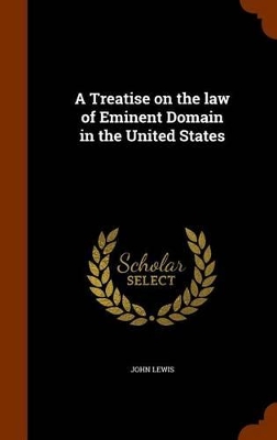 Book cover for A Treatise on the Law of Eminent Domain in the United States