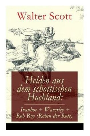 Cover of Helden Aus Dem Schottischen Hochland: Ivanhoe + Waverley + Rob Roy (Robin Der Rote)