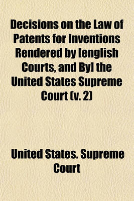 Book cover for Decisions on the Law of Patents for Inventions Rendered by [English Courts, and By] the United States Supreme Court (Volume 2)