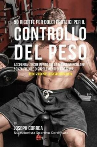 Cover of 50 Ricette Per Dolci Proteici Per Il Controllo del Peso