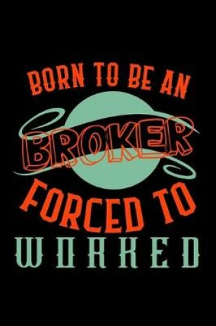 Cover of Born to be a broker. Forced to worked