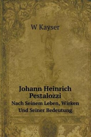 Cover of Johann Heinrich Pestalozzi Nach Seinem Leben, Wirken Und Seiner Bedeutung