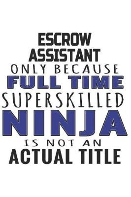Book cover for Escrow Assistant Only Because Full Time Superskilled Ninja Is Not An Actual Title