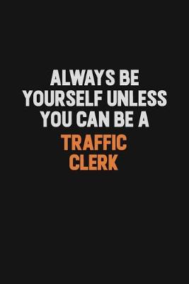 Book cover for Always Be Yourself Unless You Can Be A Traffic Clerk