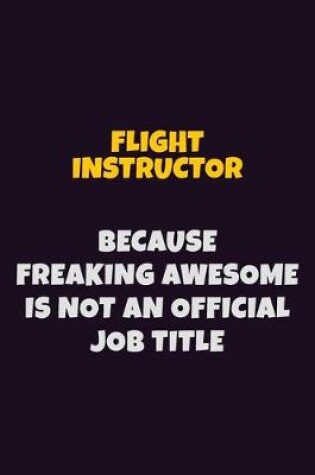 Cover of Flight Instructor, Because Freaking Awesome Is Not An Official Job Title