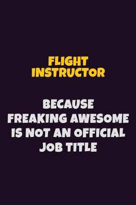 Book cover for Flight Instructor, Because Freaking Awesome Is Not An Official Job Title